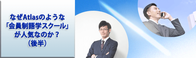 なぜAtlasのような「会員制語学スクール」が人気なのか？（後半）