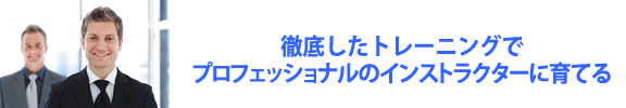 徹底したトレーニングでプロフェッショナルのインストラクターに育てる