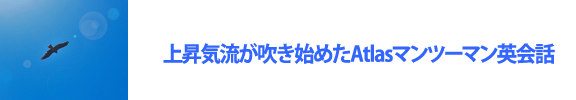 上昇気流が吹き始めたAtlasマンツーマン英会話