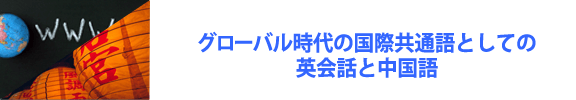 グローバル時代の国際共通語としての英会話と中国語