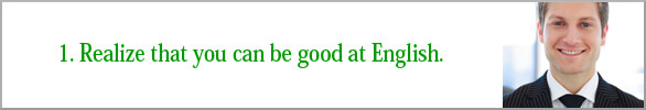 Realize that you can be good at English. 