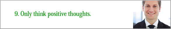  Only think positive thoughts.
