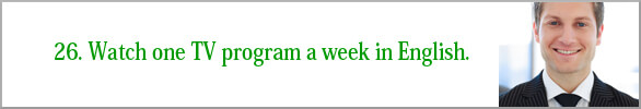 Watch one TV program or movie a week in English.