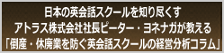 Atlas CEO ピーター・ヨネナガが教える「倒産・休廃業を防ぐ英会話スクールの経営分析コラム」